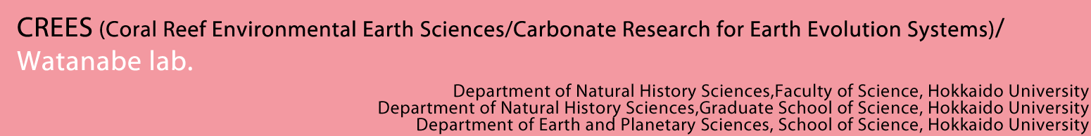 CREES (Coral Reef Environmental Earth Sciences/Carbonate Research for Earth Evolution Systems)/Watanabe lab. / Department of Natural History Sciences,Faculty of Science, Hokkaido University / Department of Natural History Sciences,Graduate School of Science, Hokkaido University / Department of Earth and Planetary Sciences, School of Science, Hokkaido University